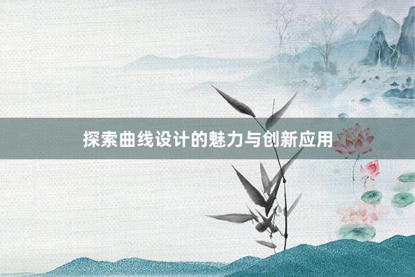 探索曲线设计的魅力与创新应用